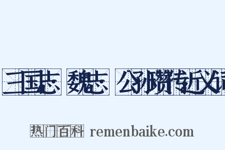 三国志·魏志·公孙瓒传近义词是什么意思的图片